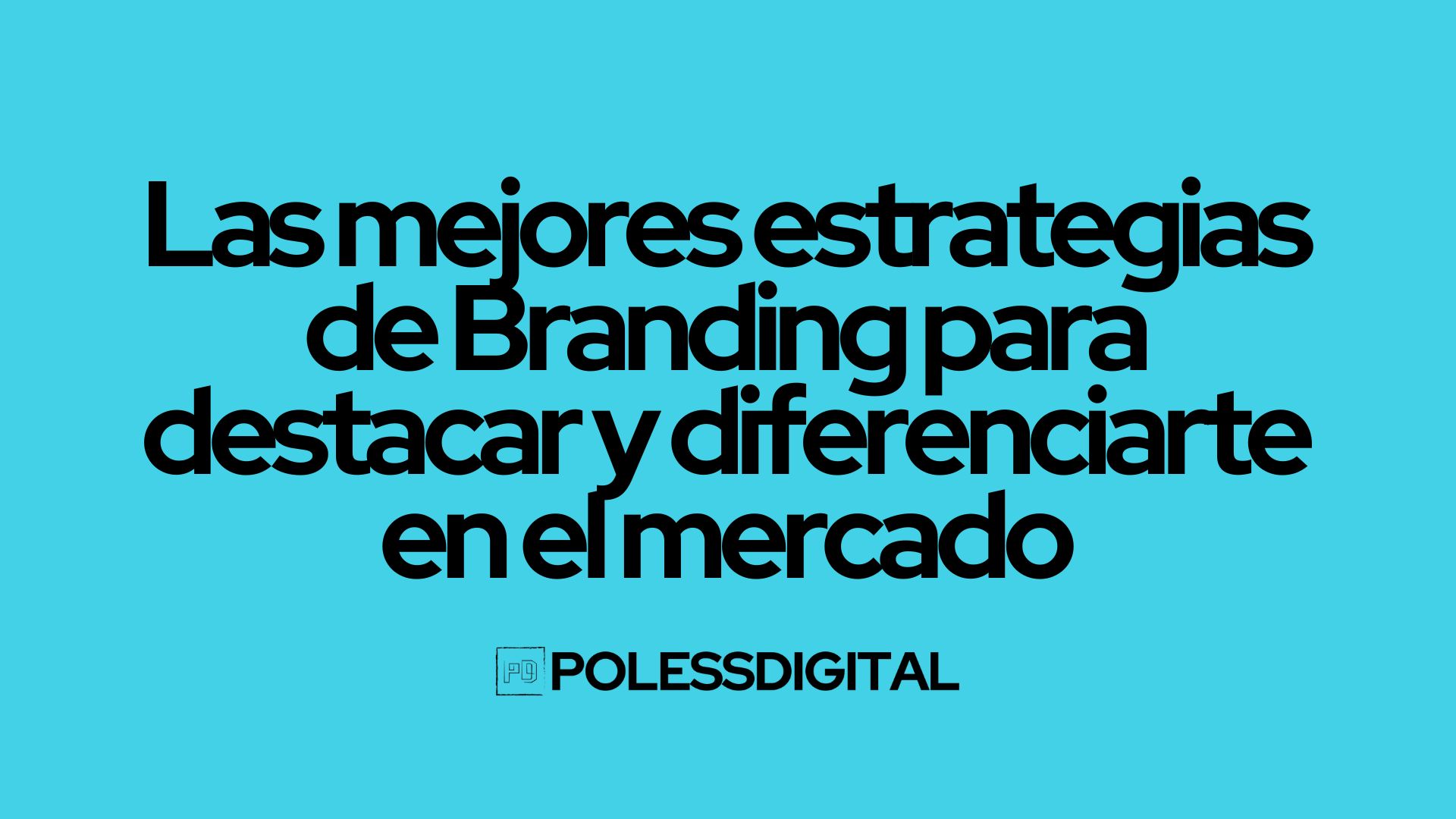 Las mejores estrategias de Branding para destacar y diferenciarte en el mercado