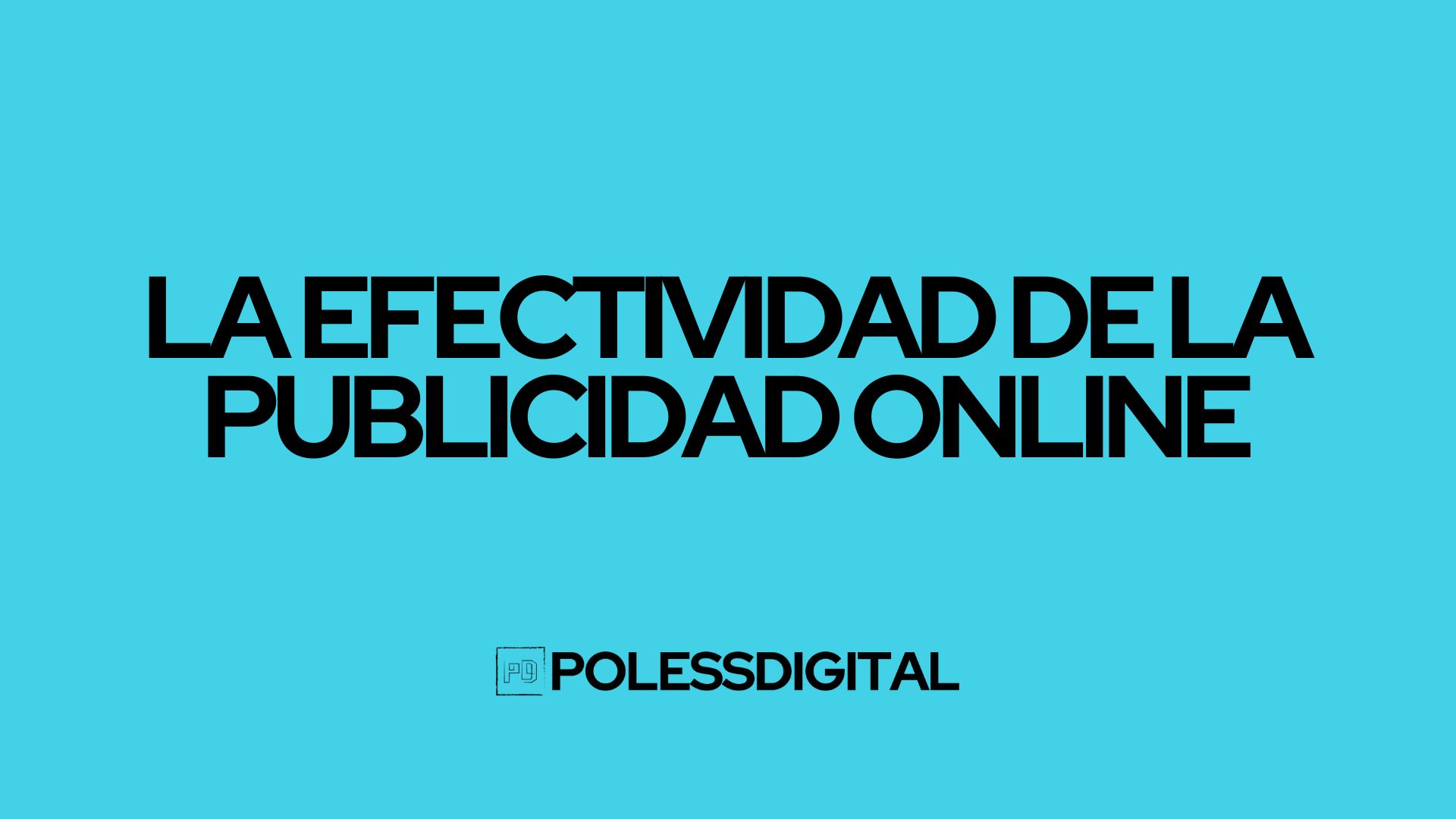 LA EFECTIVIDAD DE LA PUBLICIDAD ONLINE polessdigital